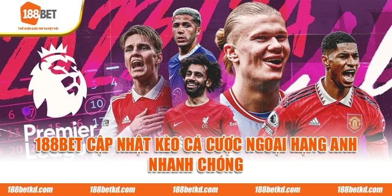 188BET cập nhật kèo cá cược Ngoại Hạng Anh nhanh chóng