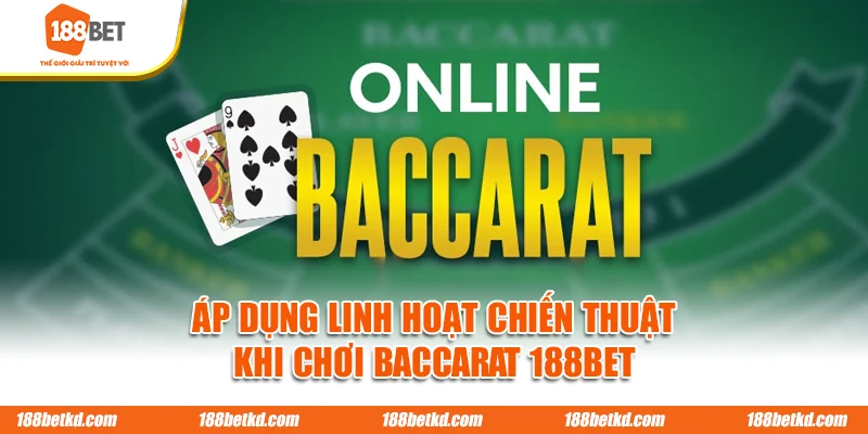 Áp dụng linh hoạt chiến thuật khi chơi Baccarat 188BET