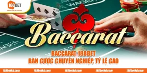 Baccarat 188BET - Bàn Cược Chuyên Nghiệp, Tỷ Lệ Cao