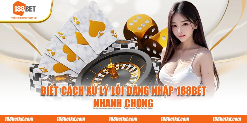 Biết cách xử lý lỗi đăng nhập 188BET nhanh chóng