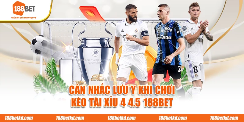 Cân nhắc lưu ý khi chơi kèo tài xỉu 4 4.5 188BET