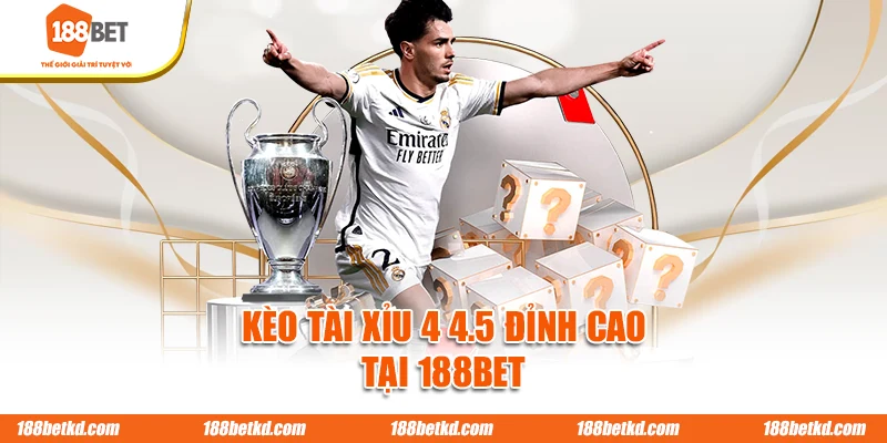 Kèo tài xỉu 4 4.5 đỉnh cao tại 188BET