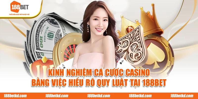 Kinh nghiệm cá cược casino bằng việc hiểu rõ quy luật tại 188BET