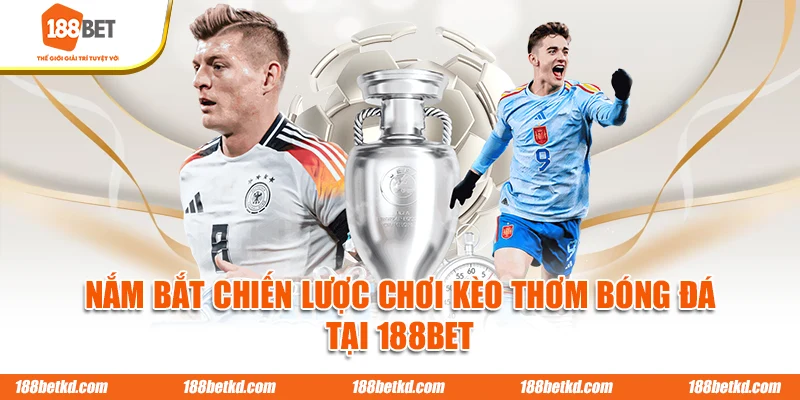 Nắm bắt chiến lược chơi kèo thơm bóng đá tại 188BET