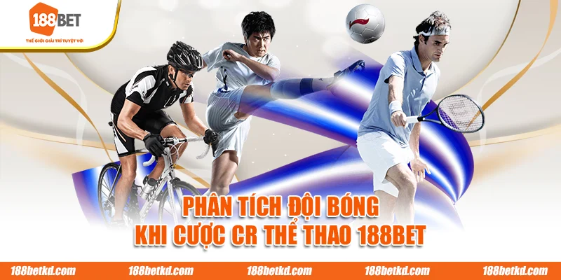 Phân tích đội bóng khi cược CR thể thao 188BET