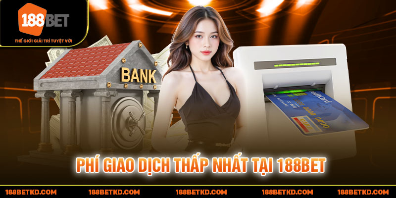 Phí giao dịch thấp nhất tại 188BET