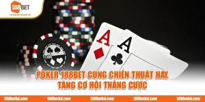 Poker 188BET Cùng Chiến Thuật Hay, Tăng Cơ Hội Thắng Cược