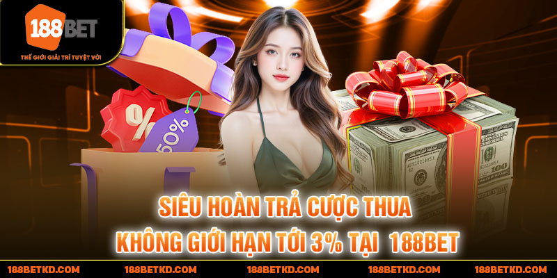 Siêu hoàn trả cược thua không giới hạn tới 3% tại188BET