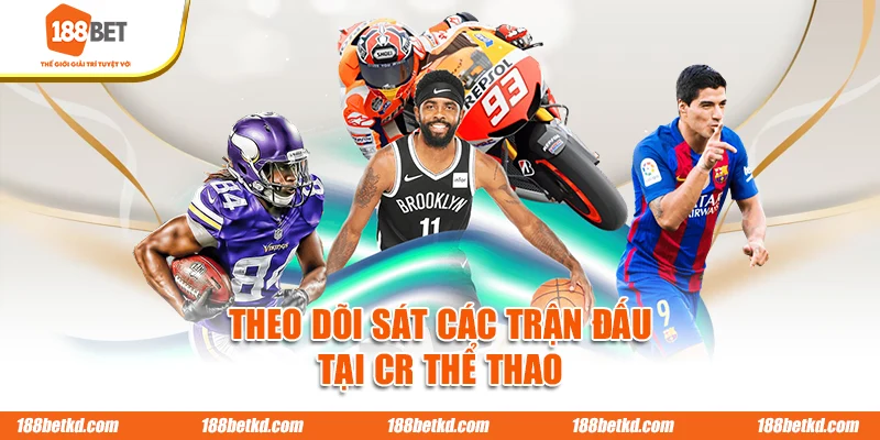 Theo dõi sát các trận đấu tại CR thể thao 188BET