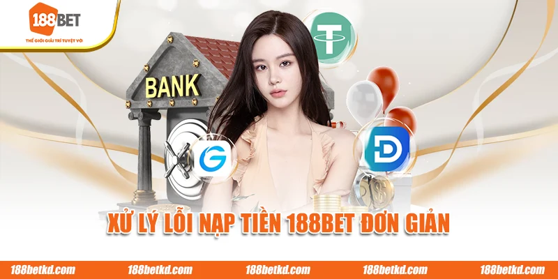 Xử lý lỗi nạp tiền 188BET đơn giản