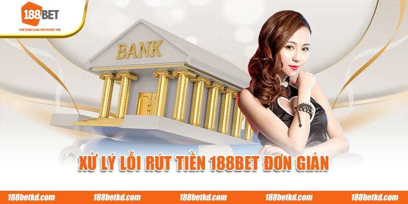 Xử lý lỗi rút tiền 188BET đơn giản
